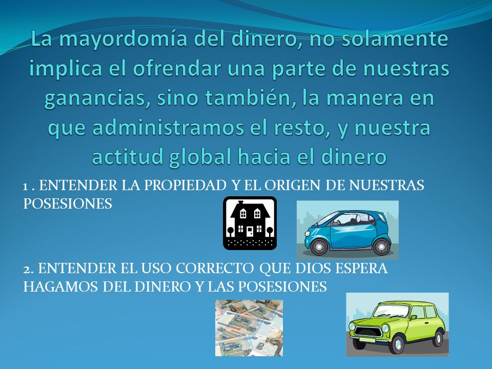 La mayordomía del dinero, no solamente implica el ofrendar una parte de nuestras ganancias, sino también, la manera en que administramos el resto, y nuestra actitud global hacia el dinero