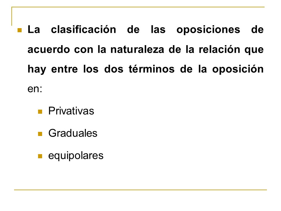 La clasificación de las oposiciones de acuerdo con la naturaleza de la relación que hay entre los dos términos de la oposición en: