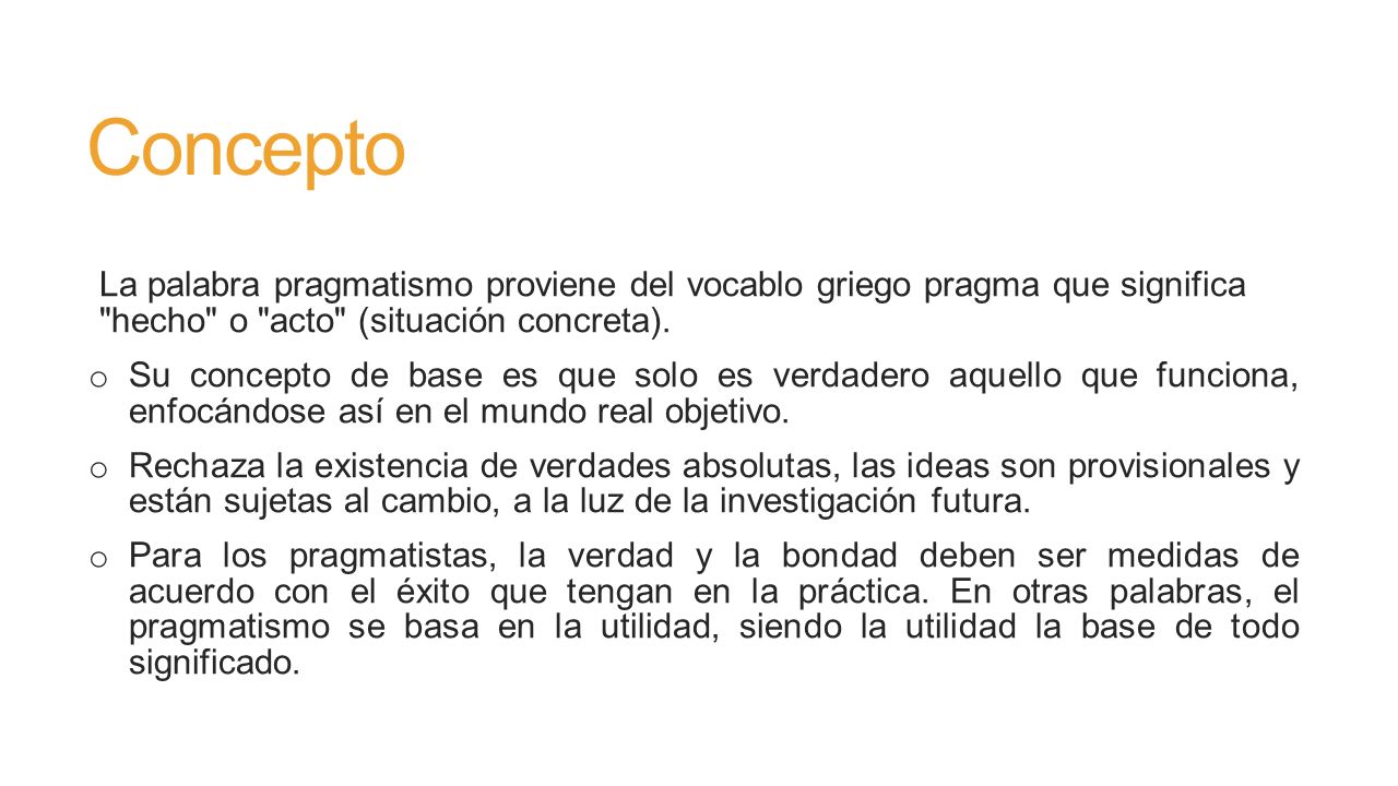 Concepto La palabra pragmatismo proviene del vocablo griego pragma que significa hecho o acto (situación concreta).