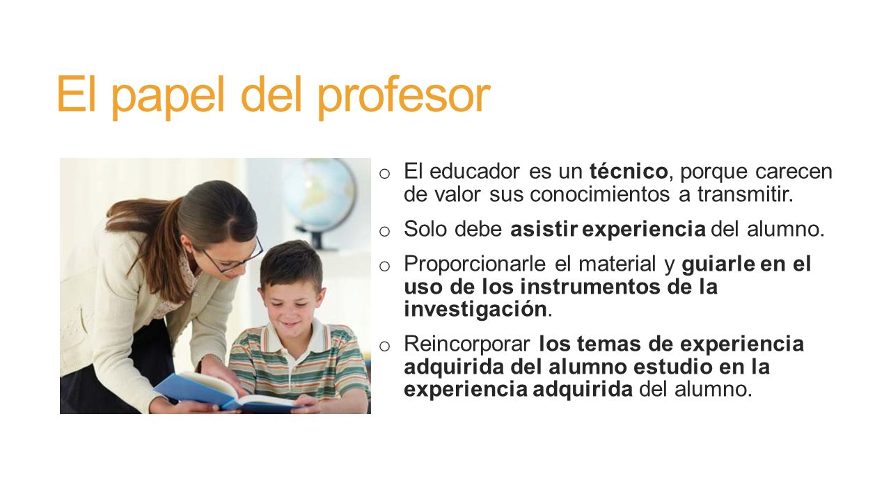 El papel del profesor El educador es un técnico, porque carecen de valor sus conocimientos a transmitir.