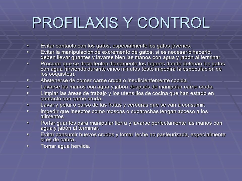 PROFILAXIS Y CONTROL Evitar contacto con los gatos, especialmente los gatos jóvenes.