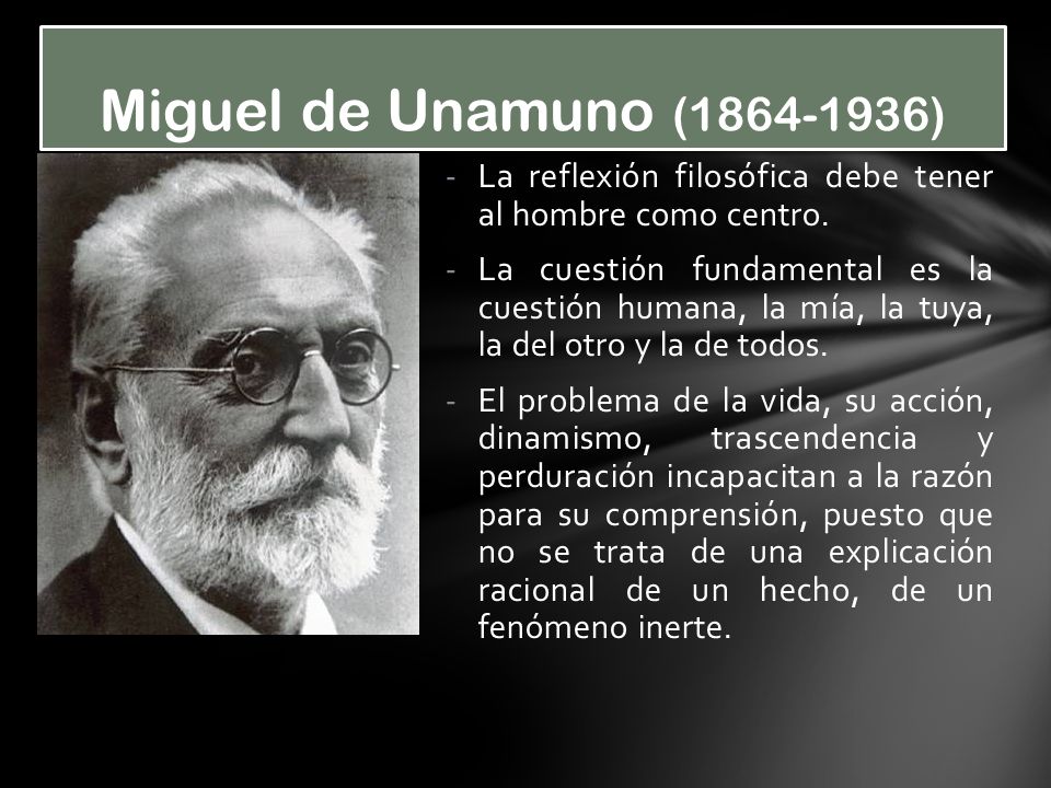 Miguel de Unamuno ( ) La reflexión filosófica debe tener al hombre como centro.