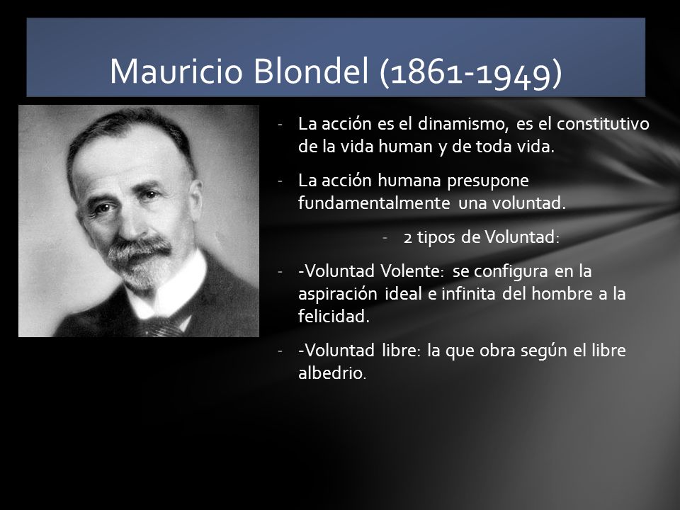 Mauricio Blondel ( ) La acción es el dinamismo, es el constitutivo de la vida human y de toda vida.