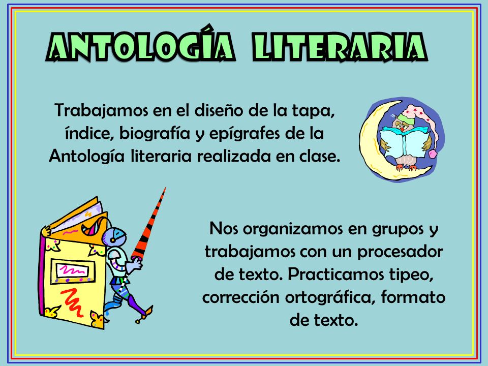 ANTOLOGíA LITERARIA Trabajamos en el diseño de la tapa, índice, biografía y epígrafes de la Antología literaria realizada en clase.