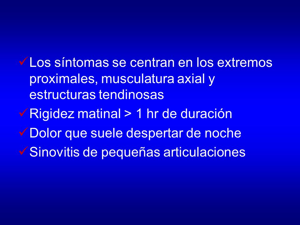 Los síntomas se centran en los extremos proximales, musculatura axial y estructuras tendinosas