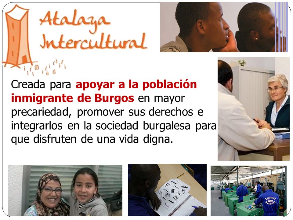 Creada para apoyar a la población inmigrante de Burgos en mayor precariedad, promover sus derechos e integrarlos en la sociedad burgalesa para que disfruten de una vida digna.