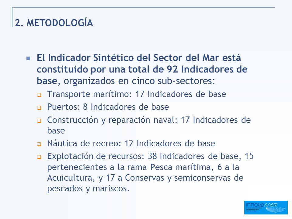 2. METODOLOGÍA El Indicador Sintético del Sector del Mar está constituido por una total de 92 Indicadores de base, organizados en cinco sub-sectores: