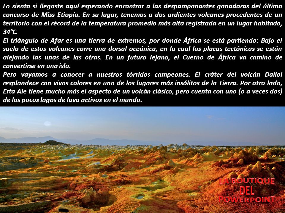 Lo siento si llegaste aquí esperando encontrar a las despampanantes ganadoras del último concurso de Miss Etiopía. En su lugar, tenemos a dos ardientes volcanes procedentes de un territorio con el récord de la temperatura promedio más alta registrada en un lugar habitado, 34°C.