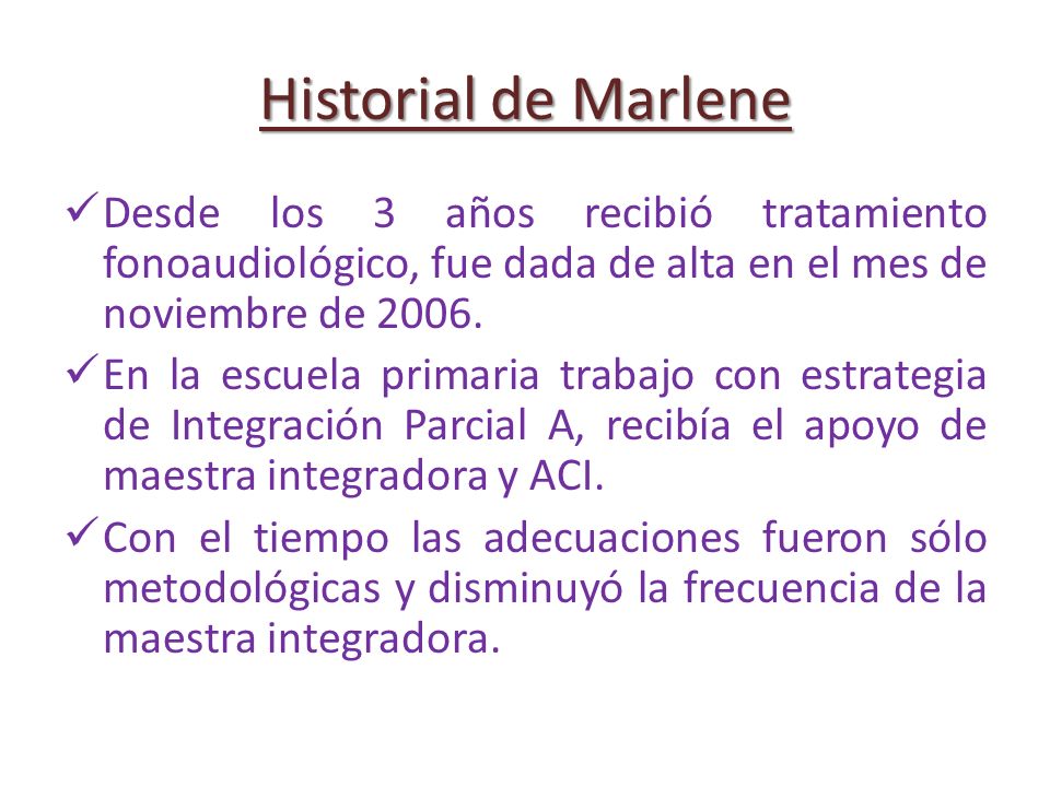 Historial de Marlene Desde los 3 años recibió tratamiento fonoaudiológico, fue dada de alta en el mes de noviembre de