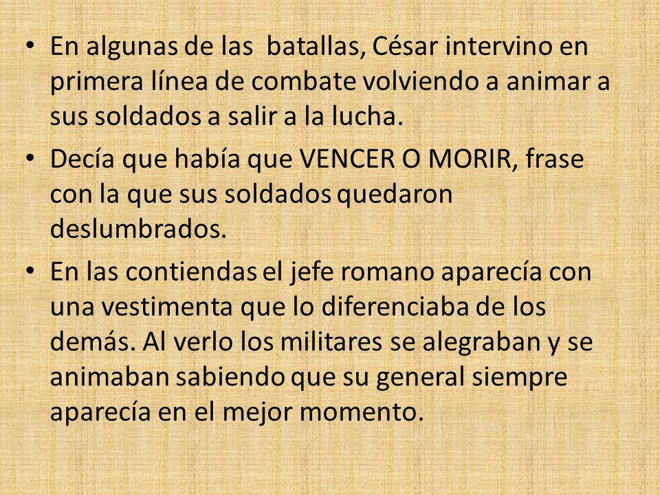 En algunas de las batallas, César intervino en primera línea de combate volviendo a animar a sus soldados a salir a la lucha.