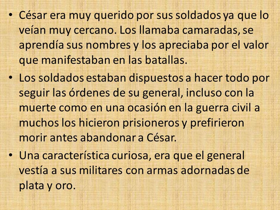 César era muy querido por sus soldados ya que lo veían muy cercano