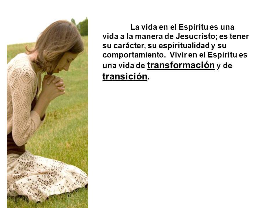 La vida en el Espíritu es una vida a la manera de Jesucristo; es tener su carácter, su espiritualidad y su comportamiento.