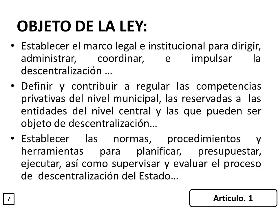 OBJETO DE LA LEY: Establecer el marco legal e institucional para dirigir, administrar, coordinar, e impulsar la descentralización …