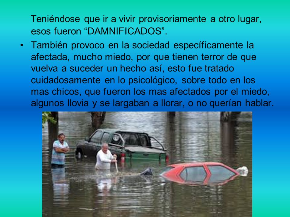 Teniéndose que ir a vivir provisoriamente a otro lugar, esos fueron DAMNIFICADOS .