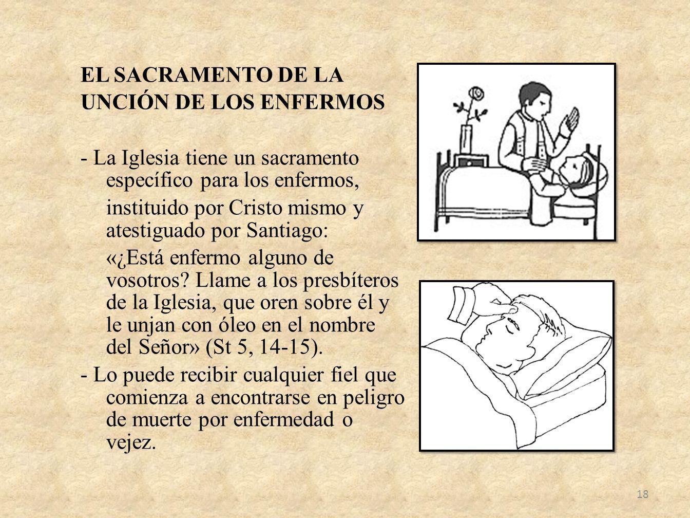 EL SACRAMENTO DE LA UNCIÓN DE LOS ENFERMOS - La Iglesia tiene un sacramento específico para los enfermos, instituido por Cristo mismo y atestiguado por Santiago: «¿Está enfermo alguno de vosotros.