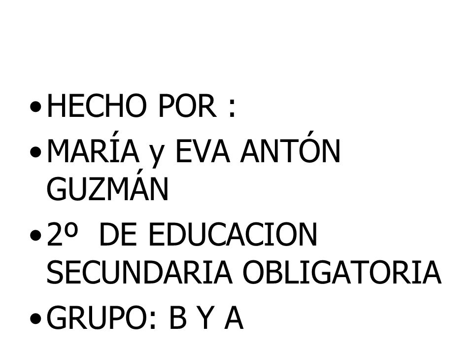 HECHO POR : MARÍA y EVA ANTÓN GUZMÁN 2º DE EDUCACION SECUNDARIA OBLIGATORIA GRUPO: B Y A