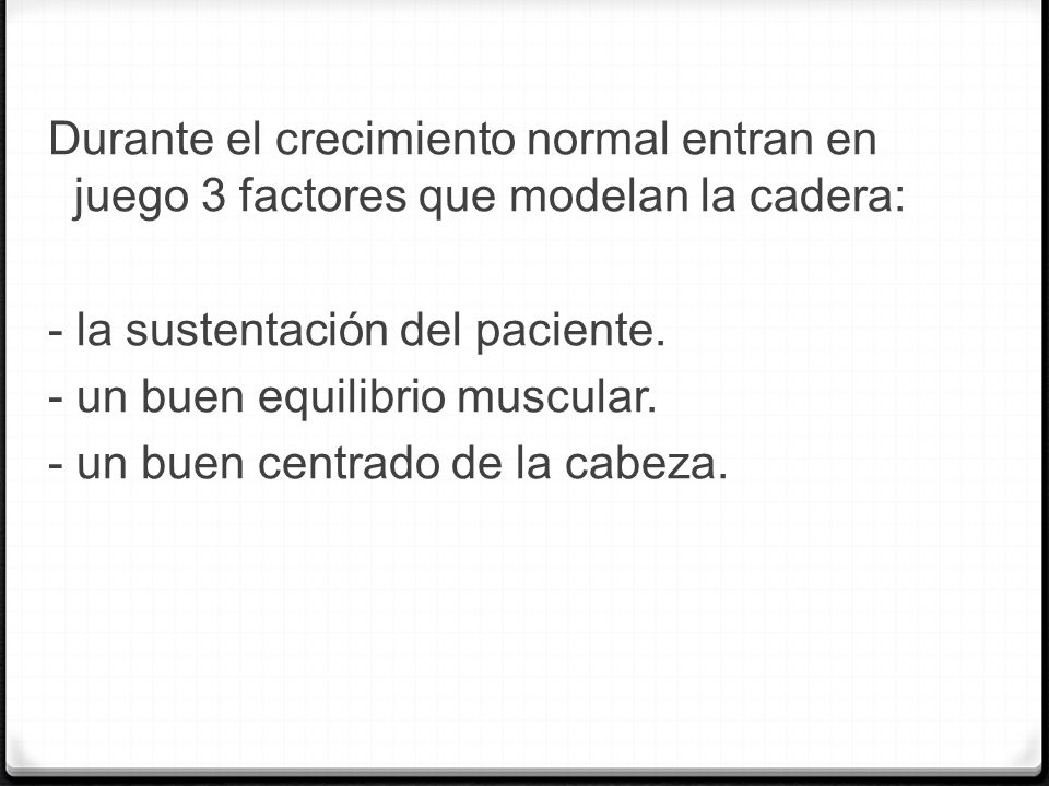 Durante el crecimiento normal entran en juego 3 factores que modelan la cadera:
