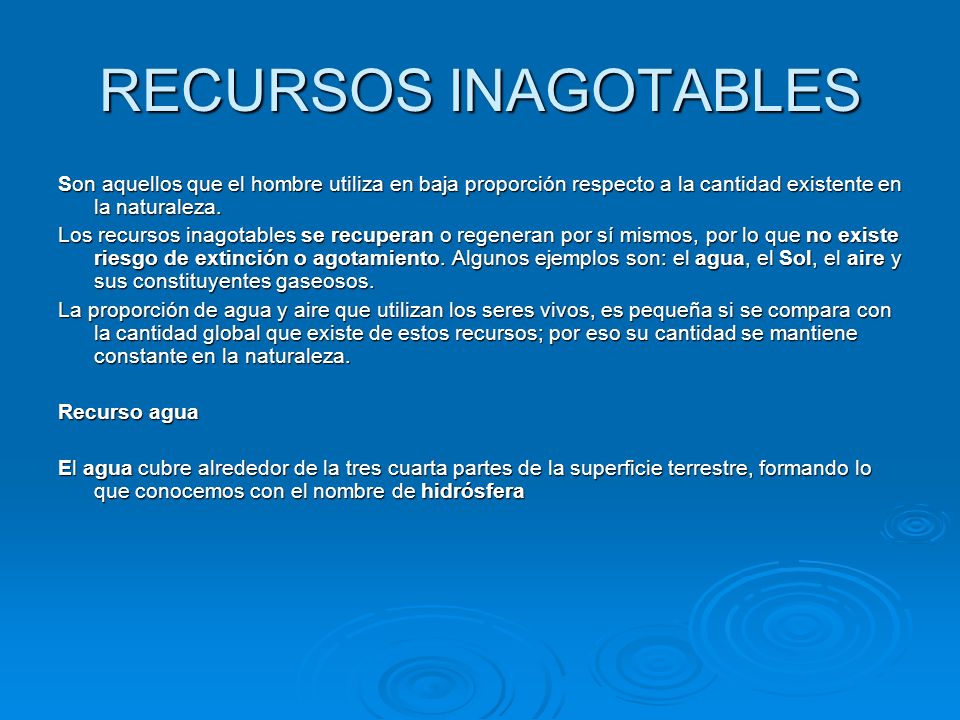 RECURSOS INAGOTABLES Son aquellos que el hombre utiliza en baja proporción respecto a la cantidad existente en la naturaleza.