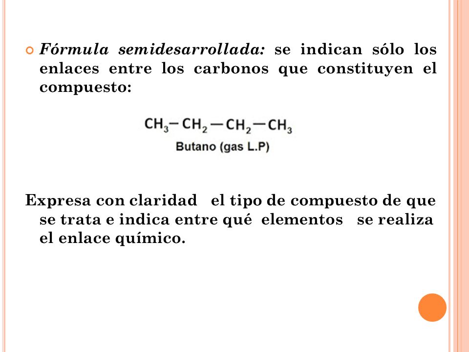 Fórmula semidesarrollada: se indican sólo los enlaces entre los carbonos que constituyen el compuesto: