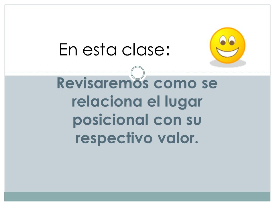 En esta clase: Revisaremos como se relaciona el lugar posicional con su respectivo valor.