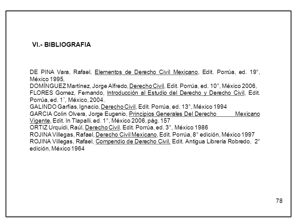 VI.- BIBLIOGRAFIA DE PINA Vara, Rafael, Elementos de Derecho Civil Mexicano, Edit. Porrúa, ed. 19°, México 1995,
