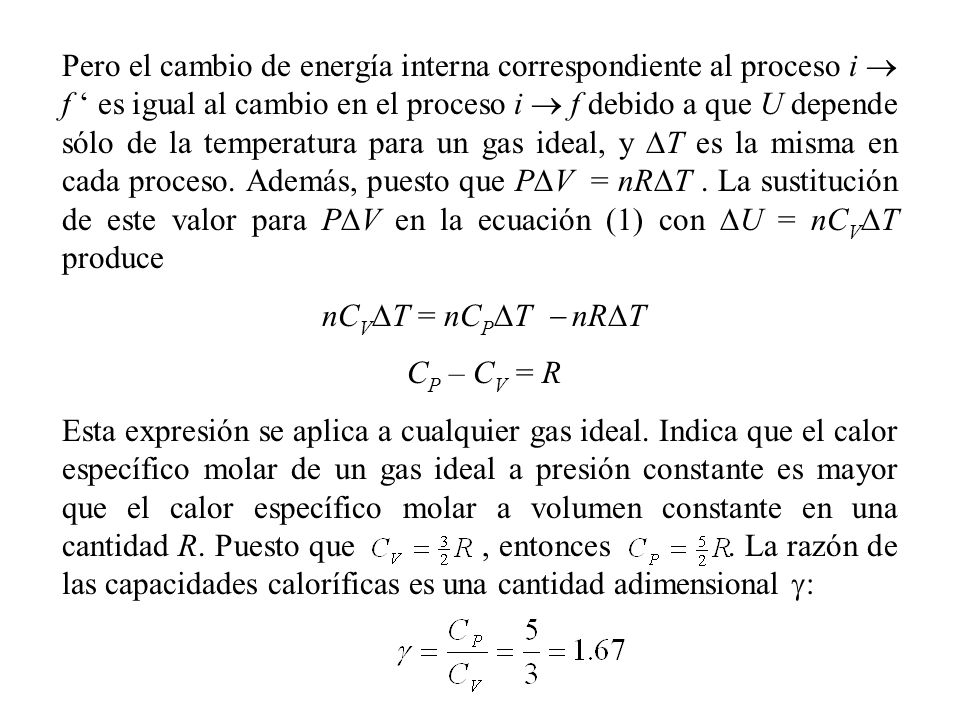 Pero el cambio de energía interna correspondiente al proceso i  f ‘ es igual al cambio en el proceso i  f debido a que U depende sólo de la temperatura para un gas ideal, y DT es la misma en cada proceso. Además, puesto que PDV = nRDT . La sustitución de este valor para PDV en la ecuación (1) con DU = nCVDT produce