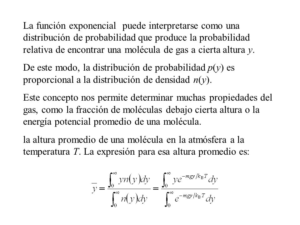 La función exponencial puede interpretarse como una distribución de probabilidad que produce la probabilidad relativa de encontrar una molécula de gas a cierta altura y.