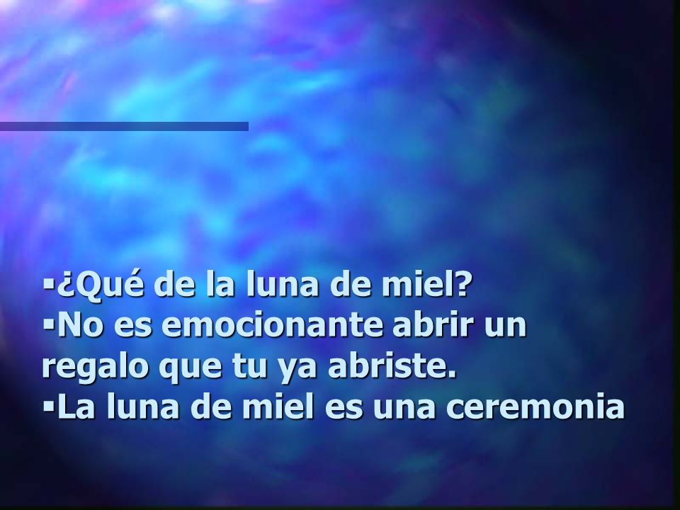 ¿Qué de la luna de miel. No es emocionante abrir un regalo que tu ya abriste.