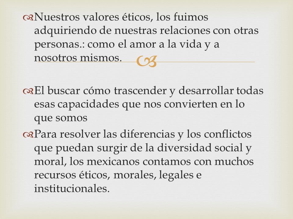 Nuestros valores éticos, los fuimos adquiriendo de nuestras relaciones con otras personas.: como el amor a la vida y a nosotros mismos.