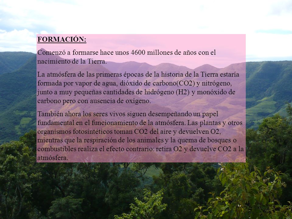 FORMACIÓN: Comenzó a formarse hace unos 4600 millones de años con el nacimiento de la Tierra.