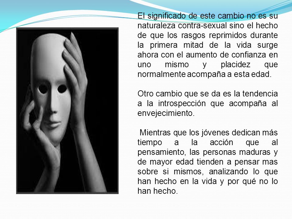 El significado de este cambio no es su naturaleza contra-sexual sino el hecho de que los rasgos reprimidos durante la primera mitad de la vida surge ahora con el aumento de confianza en uno mismo y placidez que normalmente acompaña a esta edad.