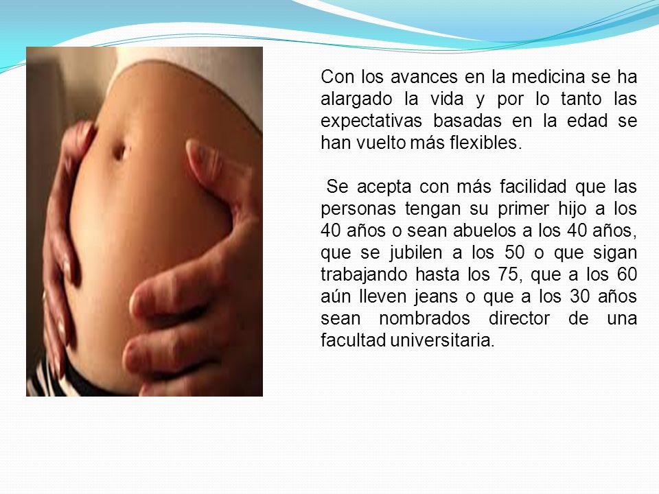 Con los avances en la medicina se ha alargado la vida y por lo tanto las expectativas basadas en la edad se han vuelto más flexibles.