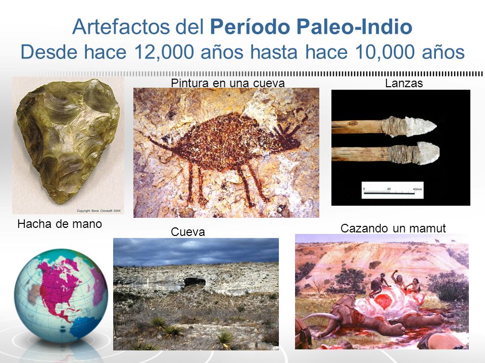 Artefactos del Período Paleo-Indio Desde hace 12,000 años hasta hace 10,000 años