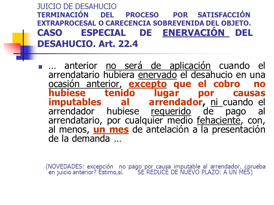 JUICIO DE DESAHUCIO TERMINACIÓN DEL PROCESO POR SATISFACCIÓN EXTRAPROCESAL O CARECENCIA SOBREVENIDA DEL OBJETO. CASO ESPECIAL DE ENERVACIÓN DEL DESAHUCIO. Art. 22.4
