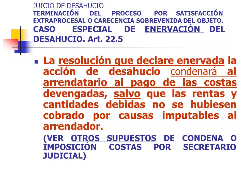 JUICIO DE DESAHUCIO TERMINACIÓN DEL PROCESO POR SATISFACCIÓN EXTRAPROCESAL O CARECENCIA SOBREVENIDA DEL OBJETO. CASO ESPECIAL DE ENERVACIÓN DEL DESAHUCIO. Art. 22.5