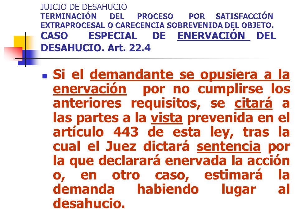JUICIO DE DESAHUCIO TERMINACIÓN DEL PROCESO POR SATISFACCIÓN EXTRAPROCESAL O CARECENCIA SOBREVENIDA DEL OBJETO. CASO ESPECIAL DE ENERVACIÓN DEL DESAHUCIO. Art. 22.4