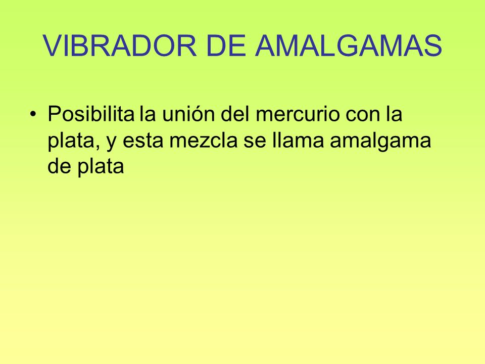 VIBRADOR DE AMALGAMAS Posibilita la unión del mercurio con la plata, y esta mezcla se llama amalgama de plata.