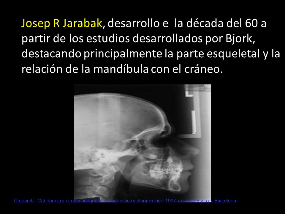 Josep R Jarabak, desarrollo e la década del 60 a partir de los estudios desarrollados por Bjork, destacando principalmente la parte esqueletal y la relación de la mandíbula con el cráneo.