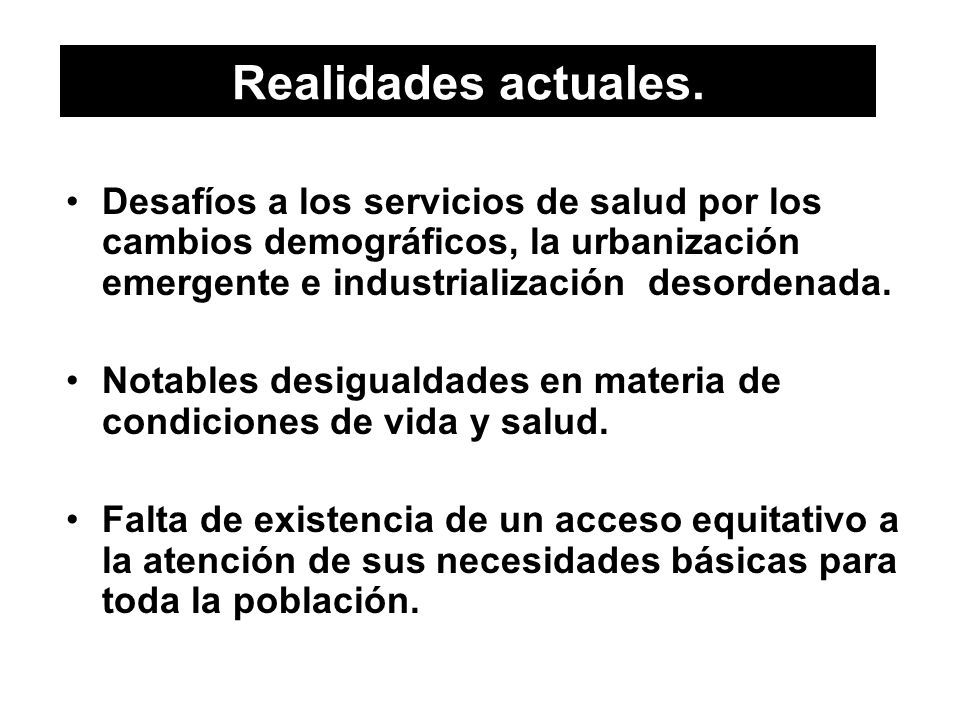 Realidades actuales. Desafíos a los servicios de salud por los cambios demográficos, la urbanización emergente e industrialización desordenada.