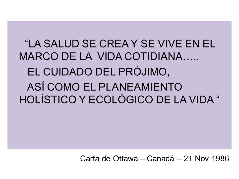LA SALUD SE CREA Y SE VIVE EN EL MARCO DE LA VIDA COTIDIANA…..