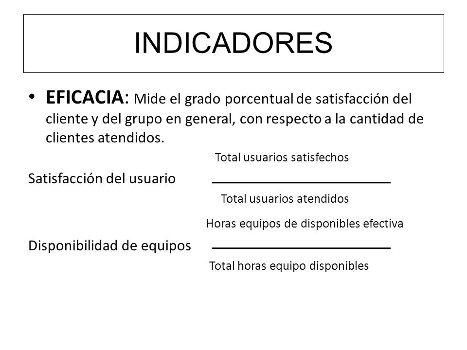 INDICADORES EFICACIA: Mide el grado porcentual de satisfacción del cliente y del grupo en general, con respecto a la cantidad de clientes atendidos.