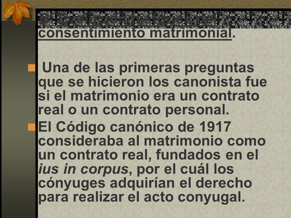 B. Evolución histórica del consentimiento matrimonial.