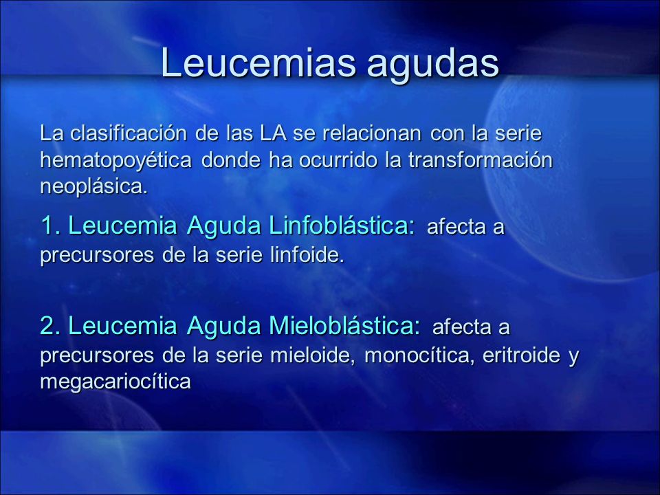 Leucemias agudas La clasificación de las LA se relacionan con la serie hematopoyética donde ha ocurrido la transformación neoplásica.