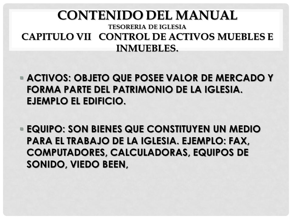 CONTENIDO DEL MANUAL TESORERIA DE IGLESIA CAPITULO VII CONTROL DE ACTIVOS MUEBLES E INMUEBLES.