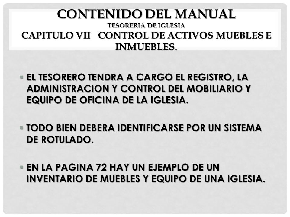 CONTENIDO DEL MANUAL TESORERIA DE IGLESIA CAPITULO VII CONTROL DE ACTIVOS MUEBLES E INMUEBLES.