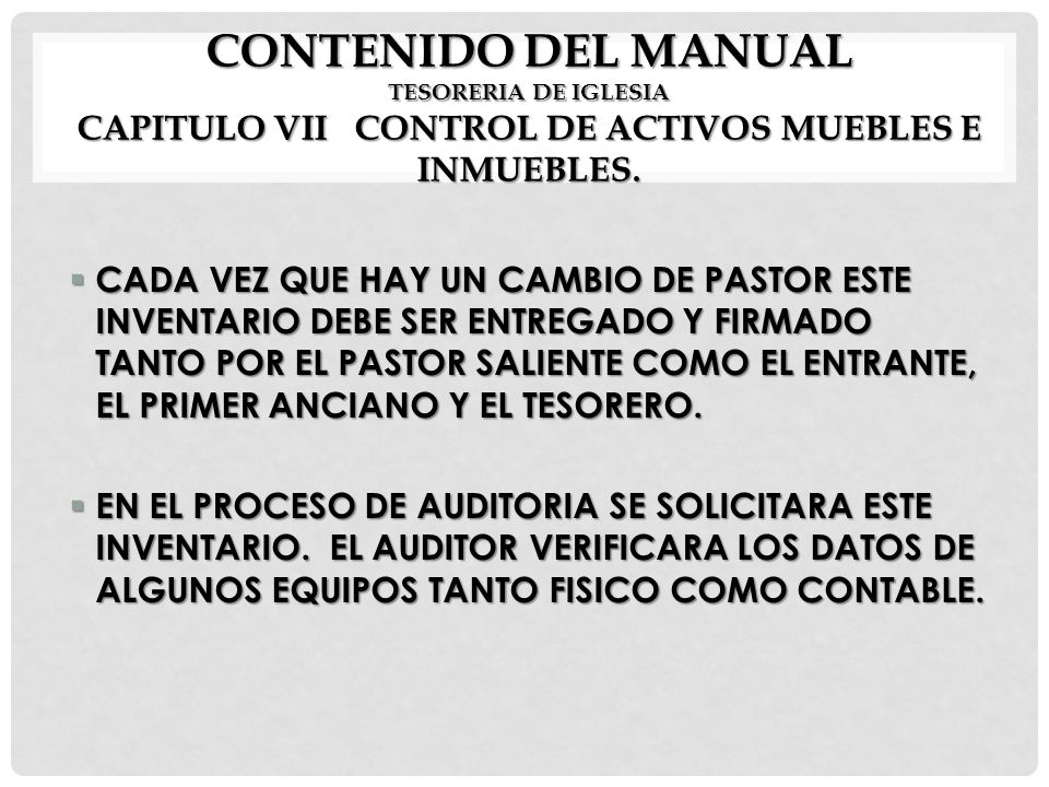 CONTENIDO DEL MANUAL TESORERIA DE IGLESIA CAPITULO VII CONTROL DE ACTIVOS MUEBLES E INMUEBLES.