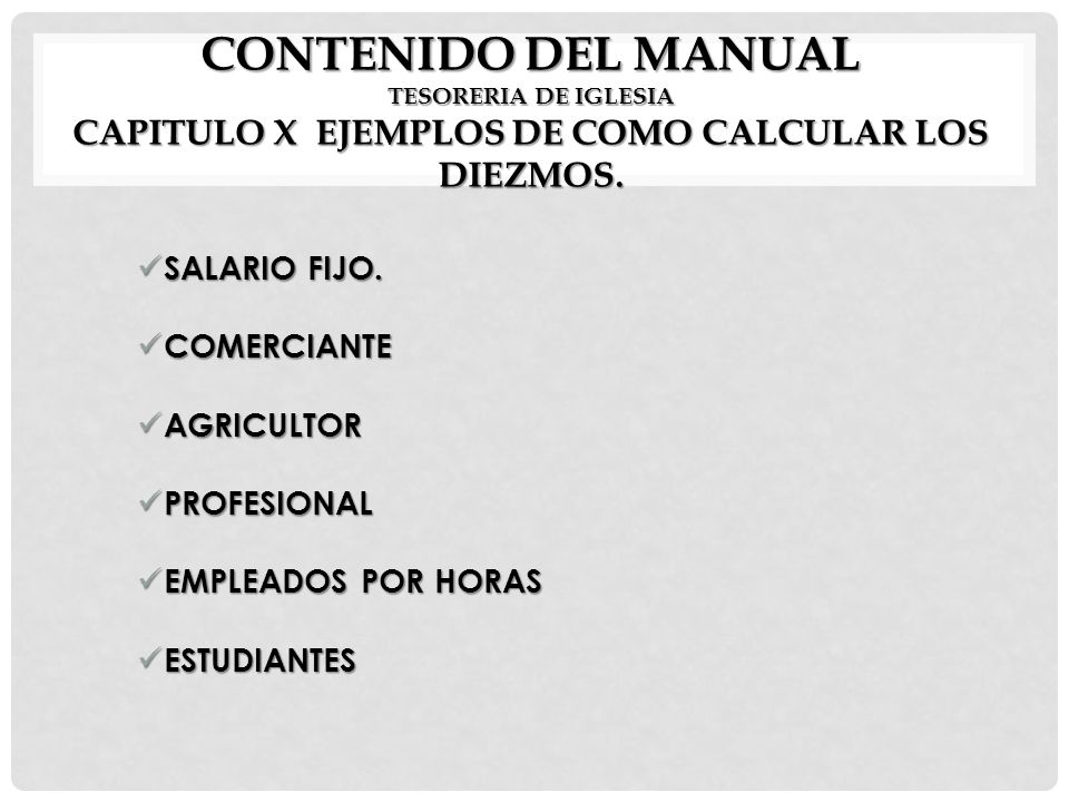 CONTENIDO DEL MANUAL TESORERIA DE IGLESIA CAPITULO X EJEMPLOS DE COMO CALCULAR LOS DIEZMOS.