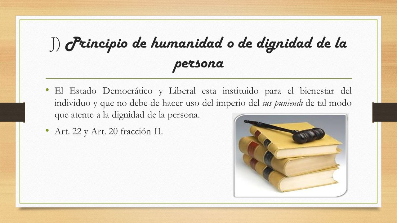 J) Principio de humanidad o de dignidad de la persona