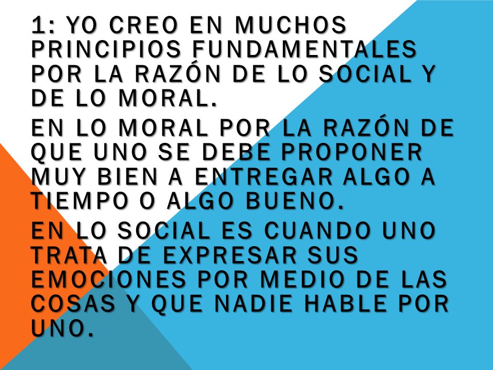 1: yo creo en muchos principios fundamentales por la Razón de lo social y de lo moral.