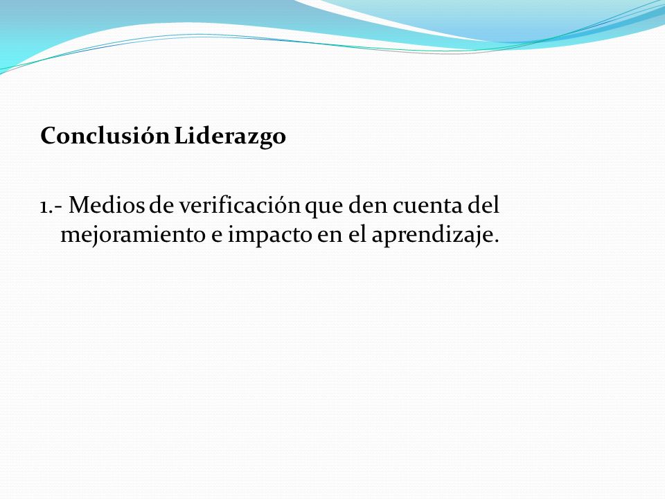 Conclusión Liderazgo 1.- Medios de verificación que den cuenta del mejoramiento e impacto en el aprendizaje.